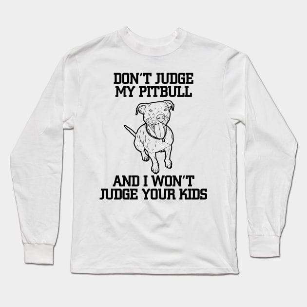 Don't Judge My Pit bull And I Won't Judge Your Kids Long Sleeve T-Shirt by jerranne